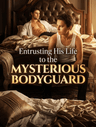 Entrusting His Life to the Mysterious Bodyguard