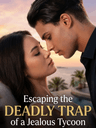 Escaping the Deadly Trap of a Jealous Tycoon
