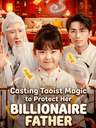 Casting Taoist Magic to Protect Her Billionaire Father