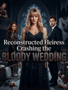 Reconstructed Heiress Crashing the Bloody Wedding