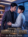 Serving His Arrogant Rival to Repay Debt
