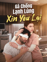 Gã Chồng Lạnh Lùng Xin Yêu Lại